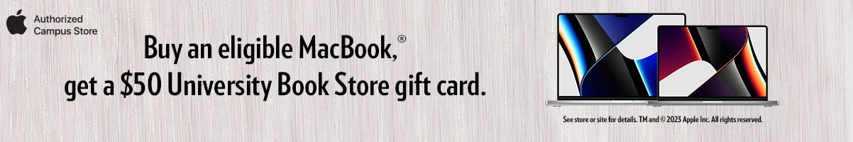 Buy an eligible MacBook®, and receive a $50 University Book Store gift card FREE.